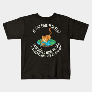 If The Earth Is Flat Cats Would Have Pushed Everything Off By Now - Cat Lover Kids T-Shirt